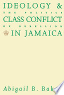 Ideology and class conflict in Jamaica : the politics of rebellion / Abigail B. Bakan.