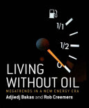 Living without oil : the new energy economy revealed / Adjiedj Bakas and Rob Creemers.