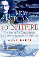 From biplane to spitfire : the life of Air Chief Marshal Sir Geoffrey Salmond / by Anne Baker.