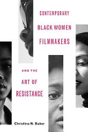 Contemporary Black women filmmakers and the art of resistance / Christina N. Baker.