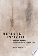 Humane insight : looking at images of African American suffering and death /