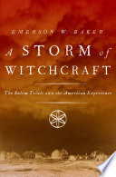 A storm of witchcraft : the Salem trials and the American experience / Emerson W. Baker.