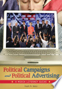 Political campaigns and political advertising : a media literacy guide / Frank W. Baker ; foreword by David Considine.