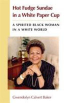 Hot fudge sundae in a white paper cup : a spirited black woman in a white world / Gwendolyn Calvert Baker.