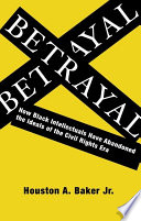 Betrayal : how Black intellectuals have abandoned the ideals of the civil rights era /