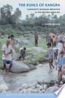 The kuhls of Kangra : community-managed irrigation in the Western Himalaya /
