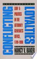 Conflicting loyalties : law and politics in the Attorney General's office, 1789-1990 /