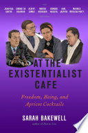 At the existentialist café : freedom, being, and apricot cocktails with Jean-Paul Sartre, Simone de Beauvoir, Albert Camus, Martin Heidegger, Karl Jaspers, Edmund Husserl, Maurice Merleau-Ponty and others / Sarah Bakewell.