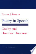 Poetry in speech : orality and Homeric discourse / Egbert J. Bakker.