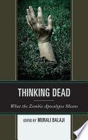 Thinking dead : what the zombie apocalypse means / edited by Murali Balaji.