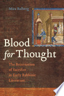 Blood for thought : the reinvention of sacrifice in early rabbinic literature / Mira Balberg.
