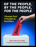 Of the people, by the people, for the people : a documentary record of voting rights and electoral reform / Thomas J. Baldino and Kyle L. Kreider ; preface by Curtis Gans.