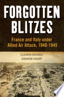 Forgotten blitzes : France and Italy under Allied air attack, 1940-1945 / Claudia Baldoli and Andrew Knapp.