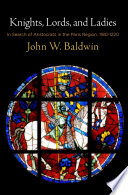 Knights, lords, and ladies : in search of aristocrats in the Paris region, 1180-1220 / John W. Baldwin ; foreword by William Chester Jordan.