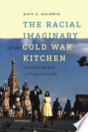 The racial imaginary of the Cold War kitchen : from Sokolʹniki Park to Chicago's South Side /