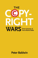 The copyright wars : three centuries of trans-Atlantic battle /