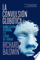 La convulsion globotica : globalizacion, robotica y el futuro del trabajo /