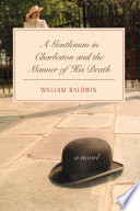 A gentleman in Charleston and the manner of his death / William Baldwin.