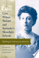 Cora Wilson Stewart and Kentucky's moonlight schools : fighting for literacy in America / Yvonne Honeycutt Baldwin.