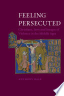 Feeling persecuted Christians, Jews and images of violence in the Middle Ages / Anthony Bale.