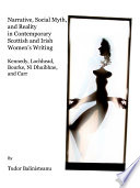 Narrative, social myth and reality in contemporary Scottish and Irish women's writing : Kennedy, Lochhead, Bourke, Ni Dhuibhne, and Carr / Tudor Balinisteanu.