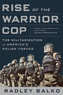 Rise of the warrior cop : the militarization of America's police forces / Radley Balko.