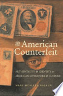 The American counterfeit : authenticity and identity in American literature and culture / Mary McAleer Balkun.