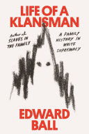 Life of a Klansman : a family history in white supremacy / Edward Ball.