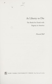 At liberty to die : the battle for death with dignity in America /