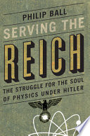 Serving the Reich : the struggle for the soul of physics under Hitler /