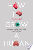 How to grow a human : adventures in how we are made and who we are /