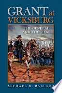 Grant at Vicksburg the general and the siege / Michael B. Ballard.