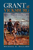 Grant at Vicksburg : the General and the siege / Michael B. Ballard.