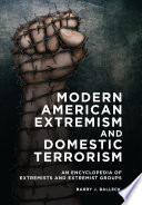 Modern American extremism and domestic terrorism : an encyclopedia of extremists and extremist groups /