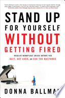 Stand up for yourself without getting fired : resolve workplace crises before you quit, get axed, or sue the bastards /