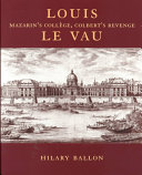 Louis Le Vau : Mazarin's Collège, Colbert's revenge / Hilary Ballon.