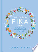 The Little Book of Fika : the Uplifting Daily Ritual of the Swedish Coffee Break /