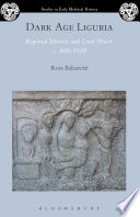 Dark Age Liguria : regional identity and local power, c. 400-1020 /