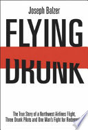 Flying drunk a Northwest Airlines flight, three drunk pilots, and one man's fight for redemption / Joseph Balzer.