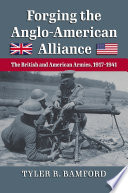 Forging the Anglo-American alliance : the British and American armies, 1917-1941 / Tyler R. Bamford.