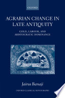 Agrarian change in late antiquity : gold, labour, and aristocratic dominance / Jairus Banaji.