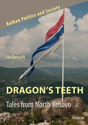 Dragon's teeth : tales from North Kosovo / Ian Bancroft.