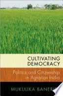 Cultivating democracy : politics and citizenship in agrarian India /