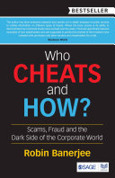 Who cheats and how? : scams, frauds and the dark side of the corporate world / Robin Banerjee.