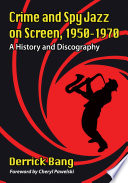 Crime and spy jazz on screen, 1950-1970 : a history and discography /