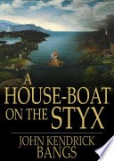 A house-boat on the Styx / John Kendrick Bangs.