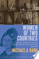 Women of two countries German-American women, women's rights, and nativism, 1848-1890 / Michaela Bank.