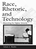 Race, rhetoric, and technology : searching for higher ground / Adam J. Banks.