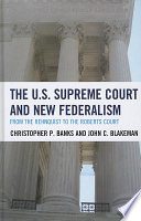 The U.S. Supreme Court and new federalism : from the Rehnquist to the Roberts court /