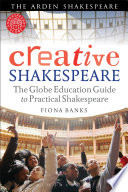 Creative Shakespeare : the Globe Education guide to practical Shakespeare / Fiona Banks.